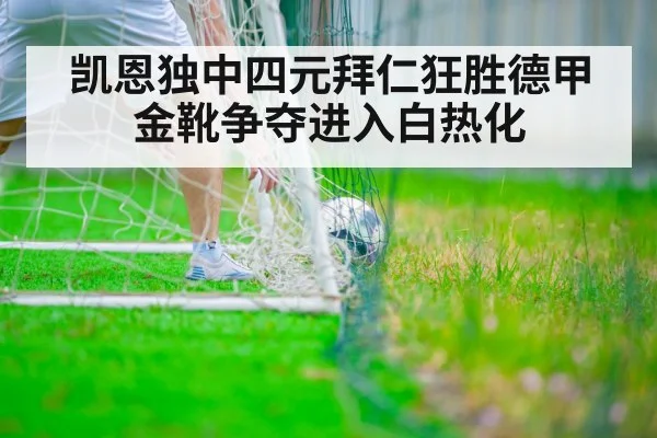 凯恩独中四元拜仁狂胜德甲金靴争夺进入白热化